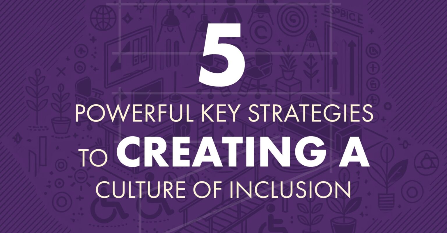 5 Powerful Key Strategies To Creating A Culture Of Inclusion - Equal ...