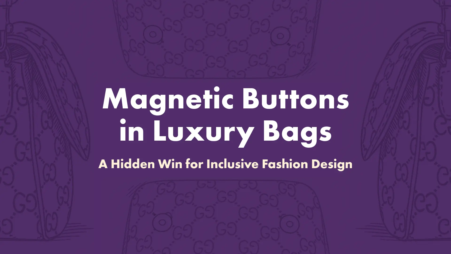 Inclusive Fashion Design Magnetic Buttons in Luxury Bags